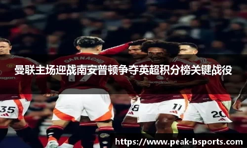 曼联主场迎战南安普顿争夺英超积分榜关键战役